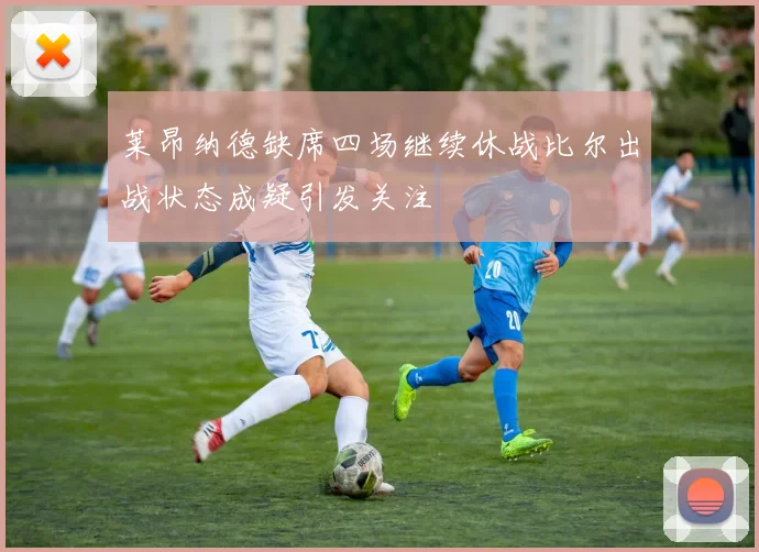 莱昂纳德缺席四场继续休战比尔出战状态成疑引发关注