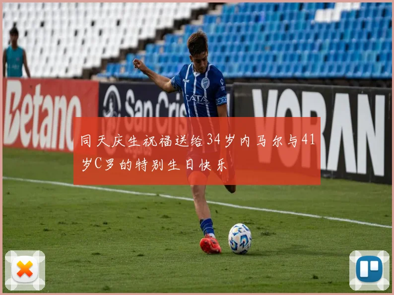 同天庆生祝福送给34岁内马尔与41岁C罗的特别生日快乐