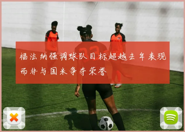 福法纳强调球队目标超越去年表现而非与国米争夺荣誉